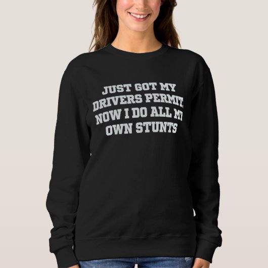 Sweatshirt Just Got My Drivers Permit License Stunts New Teen (Devant)