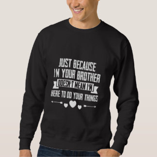 Sweatshirt Just I'm Your Brother Doesn't Mean I'm Here To Do 