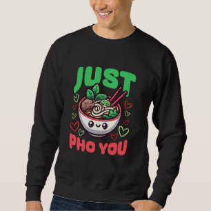 Sweatshirt Just Pho You - Alimentation vietnamienne Soupe pho