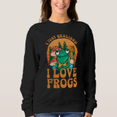 Sweatshirt Just Realized I Love Frogs Mushrooms & Pine Trees  (Devant)
