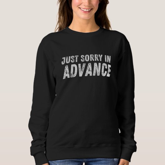 Sweatshirt Just Sorry In Advance  Apologize Sassy Apology  3 (Devant)