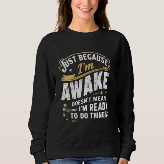 Sweatshirt Juste parce que je suis réveillé Drôle Citations d (Devant)