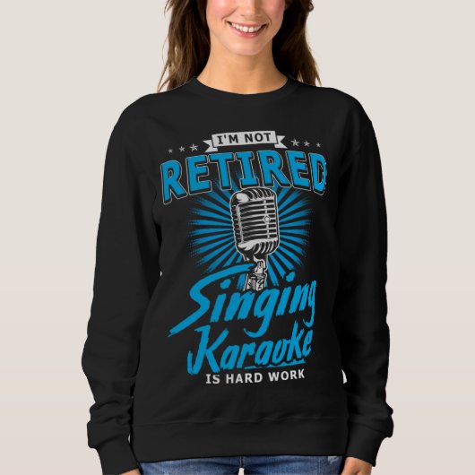 Sweatshirt Karaoker I m Not Retired Singing Karaoke Is Hard (Devant)