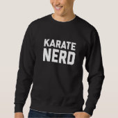 Sweatshirt Karate Nerd. Funny Japanese Martial Art Karate Say (Devant)