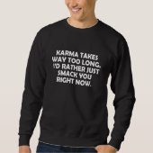 Sweatshirt KARMA TAKES WAY TOO LONG Iu2019D RATHER SMACK YOU  (Devant)