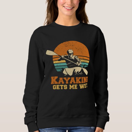 Sweatshirt Kayakn I Kayaking Gets Me Wet Boating Paddling Kay (Devant)