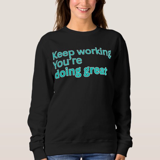 Sweatshirt Keep working. You're doing great-motivational (Devant)