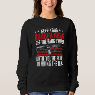 Sweatshirt Keep Your Booger Hook Off The Bang Switch Gun Jok