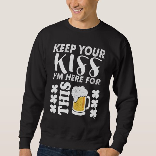 Sweatshirt Keep Your Kiss I m Here For This Beer Beer (Devant)