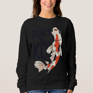 Sweatshirt Koi Quote Don't Be Koi Fish  Japanese