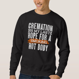 SWEATSHIRT LA CRÉMATION EST MON DERNIER ESPOIR POUR UN CORPS