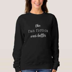 Sweatshirt La fan fiction était meilleure, Fanfic