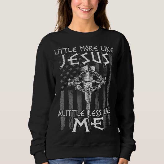 Sweatshirt La foi chrétienne en Christ Plus comme Jésus Moins (Devant)
