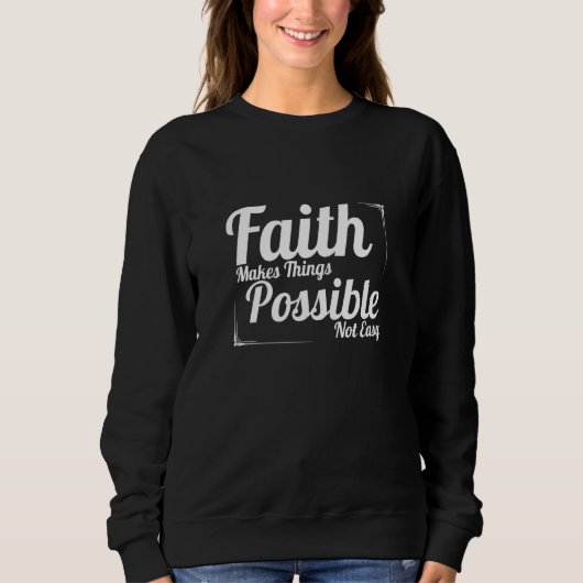 Sweatshirt La Foi Rend Les Choses Possible Pas Facile Chrétie (Devant)
