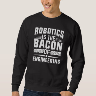 Sweatshirt La robotique est le Bacon de l'ingénierie - Robot