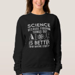 Sweatshirt La science à l'oeuvre<br><div class="desc">La Science Parce Qu'Il Est Mieux De Comprendre Les Choses Que De Faire Les Choses</div>