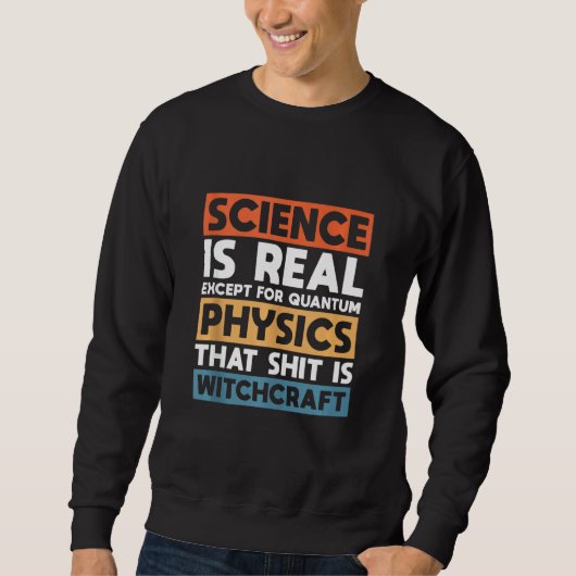 Sweatshirt La Science Est Réelle Sauf Pour La Physique Quantu (Devant)