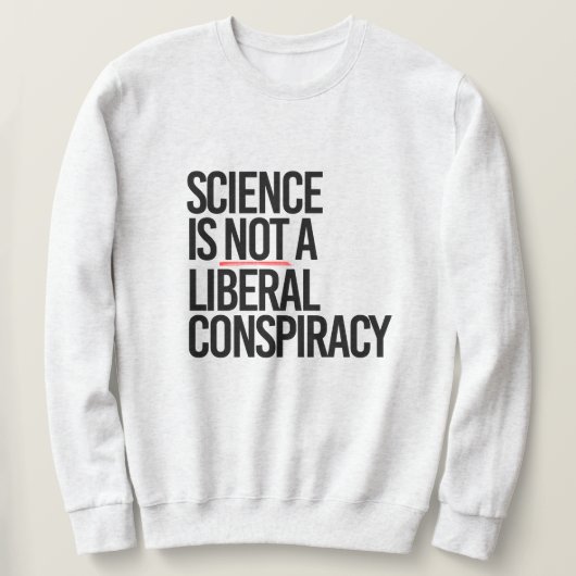 SWEATSHIRT LA SCIENCE N'EST PAS UNE CONSPIRATION LIBÉRALE (Design devant)