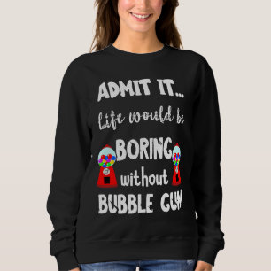 Sweatshirt La Vie Du Gumball Serait Ennuyante Sans Buble Gum