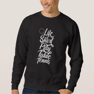 Sweatshirt La vie est courte, jouez au tennis de table joueur