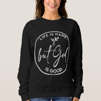 Sweatshirt La Vie Est Dure Mais Dieu Est Bonne Foi Chrétienne