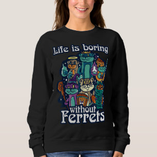 Sweatshirt La vie est ennuyeuse sans furets Weasel Ferret