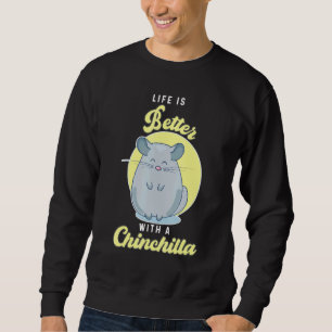Sweatshirt La Vie Est Meilleure Avec Chinchilla Pet Chinchill