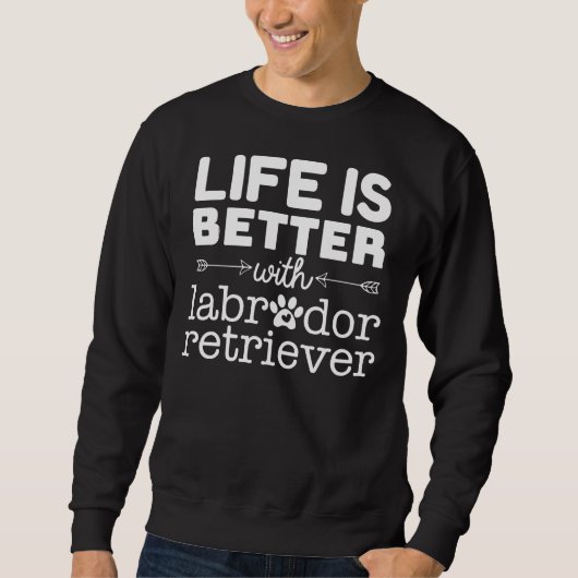 Sweatshirt La Vie Est Meilleure Avec Labrador Retriever (Devant)