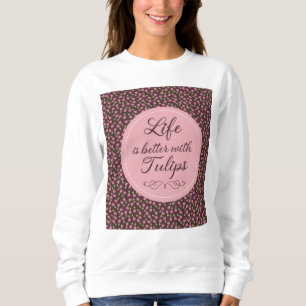 Sweatshirt La vie est meilleure avec les tulipes - Motif
