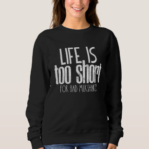 Sweatshirt La Vie Est Trop Courte Pour Les Mauvais Milkshakes