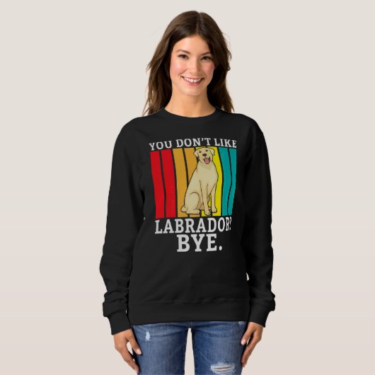 Sweatshirt Lab Retriever Vous N'Aimez Pas Labrador Bye Labrad (Devant entier)