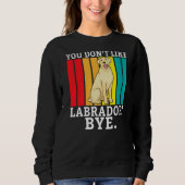 Sweatshirt Lab Retriever Vous N'Aimez Pas Labrador Bye Labrad (Devant)