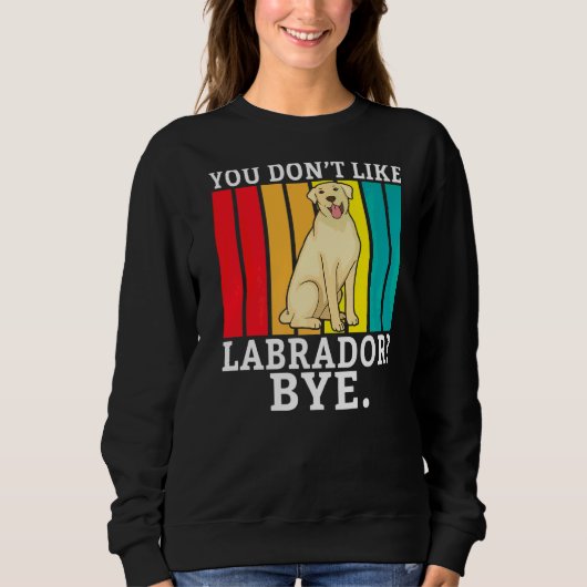 Sweatshirt Lab Retriever Vous N'Aimez Pas Labrador Bye Labrad (Devant)