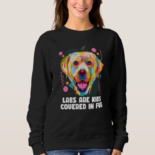Sweatshirt Labs Are Kids Covered in Fur Labrador Retriever Do (Devant)