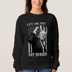 Sweatshirt Laissez-moi avoir mes chaussures drôle Président 2