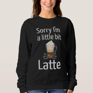Sweatshirt Latte Café Désolé je suis Little Bit Latte Joke Co