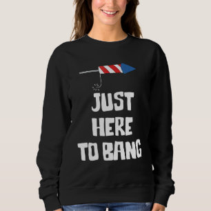 Sweatshirt Le 4 Juillet 4 juillet Je suis juste ici pour Bang