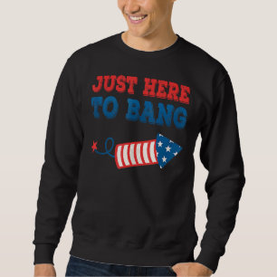 Sweatshirt Le 4 Juillet 4 juillet Je suis juste ici pour Bang