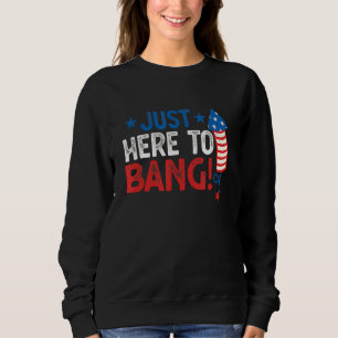 Sweatshirt Le 4 Juillet 4 juillet Je suis juste ici pour Bang