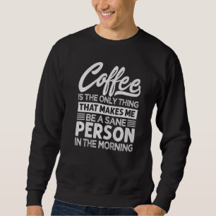 Sweatshirt Le café est la seule chose qui me rend sain d'espr
