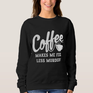 Sweatshirt Le Café Me Rend Moins Meurtre