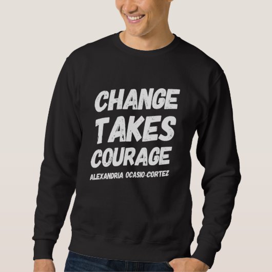 Sweatshirt Le changement prend courage Alexandria Ocasio Cort (Devant)