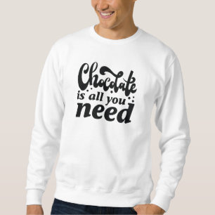 Sweatshirt Le Chocolat Est Tout Ce Dont Vous Avez Besoin