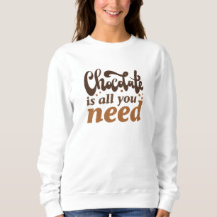 Sweatshirt Le Chocolat Est Tout Ce Dont Vous Avez Besoin