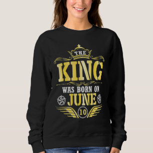 Sweatshirt Le Roi Est Né Le 10 Juin Heureux Mon Anniversaire 