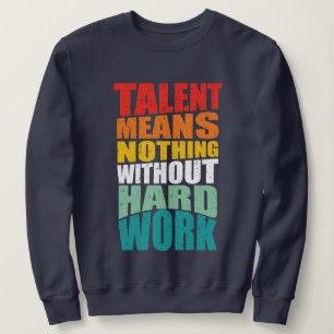 Sweatshirt Le talent ne signifie rien sans travail acharné
