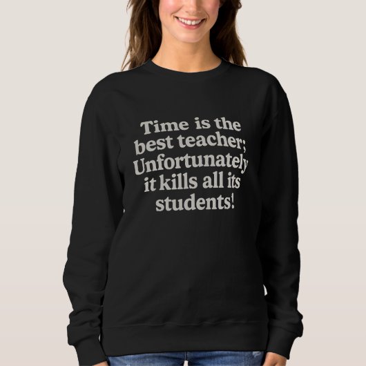 Sweatshirt Le temps est le meilleur professeur, malheureuseme (Devant)