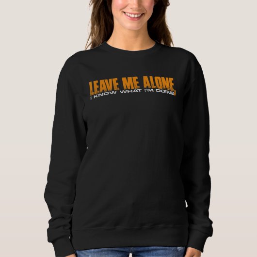 Sweatshirt Leave Me Alone  I Know What I'm Doing      (Devant)