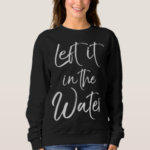 Sweatshirt Left it in the Water Cute Christian Baptism