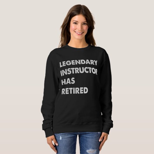 Sweatshirt Legendary Instructor Has Retired (Devant entier)